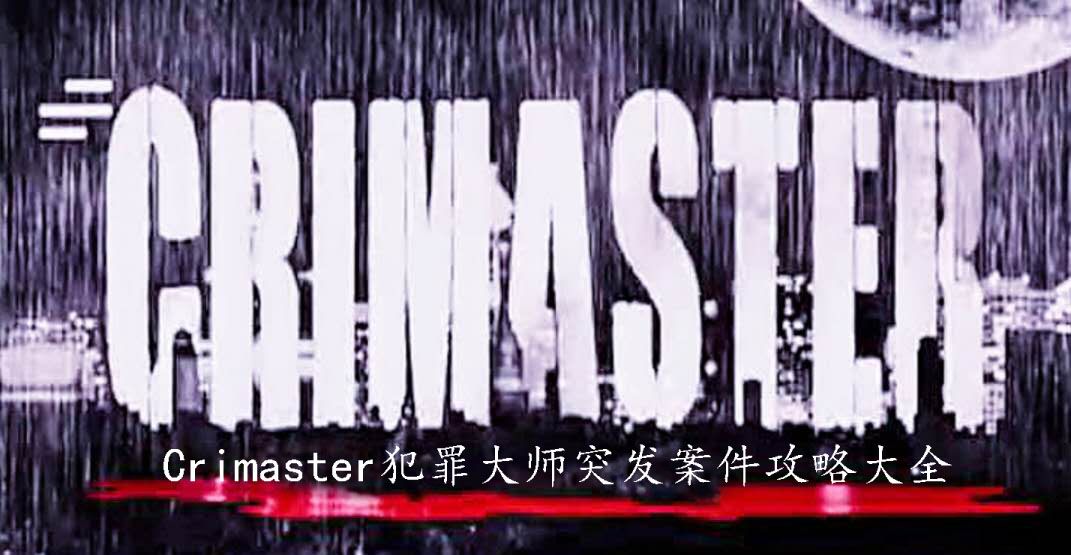 Crimaster犯罪大师答案大全汇总 所有突然案件答案解析