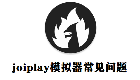 joiplay模拟器报错怎么办 joiplay模拟器常见问题