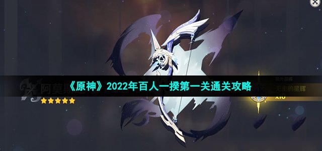 原神2022年百人一揆第一关通关攻略-原神2022年百人一揆第一关怎么通关