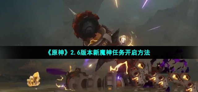 原神2.6版本新魔神任务开启方法-原神2.6版本新魔神任务怎么开启