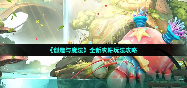 创造与魔法全新农耕玩法攻略-创造与魔法全新农耕怎么玩