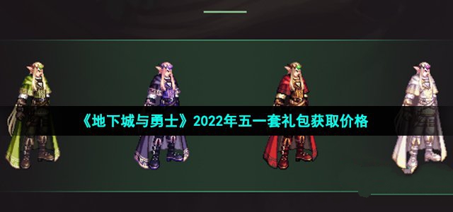 地下城与勇士2022年五一套礼包获取价格-地下城与勇士2022年五一套礼包价格是多少