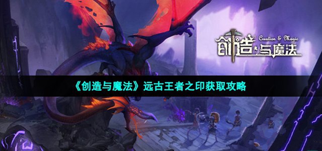 创造与魔法远古王者之印获取攻略-创造与魔法远古王者之印怎么获取