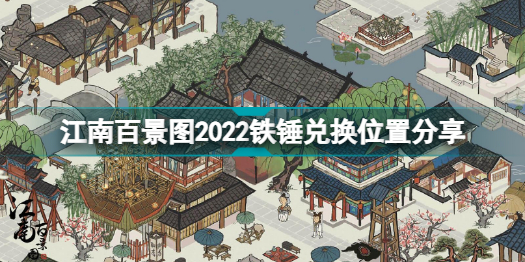 江南百景图2022铁锤兑换位置分享_江南百景图2022铁锤在哪里换