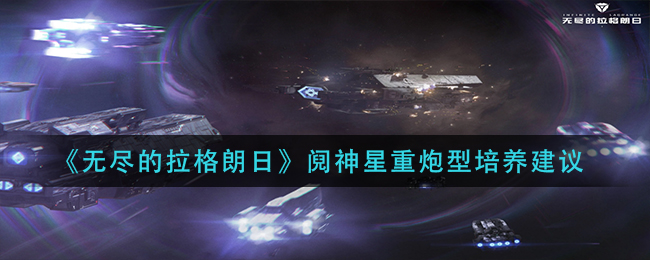 无尽的拉格朗日阋神星重炮型培养建议_无尽的拉格朗日阋神星重炮型怎么培养