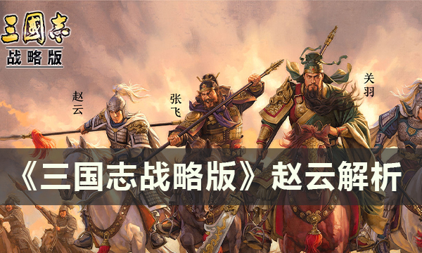 《三国志战略版》蜀国核心武将赵云怎么样 赵云解析