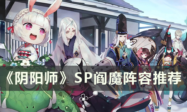 《阴阳师》超鬼王五星SP阎魔怎么打 SP阎魔阵容推荐