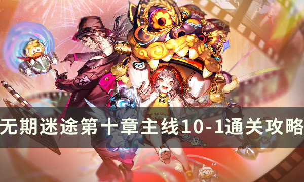 无期迷途10-1怎么过 第十章主线10-1通关流程攻略