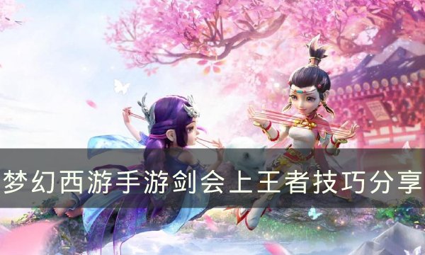 《梦幻西游手游》剑会怎么上王者 剑会上王者技巧分享神威篇