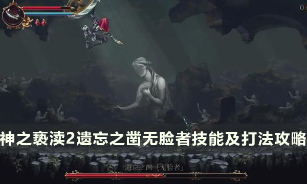 《神之亵渎2》遗忘之凿无脸者怎么打 无脸者Boss招式及打法攻略