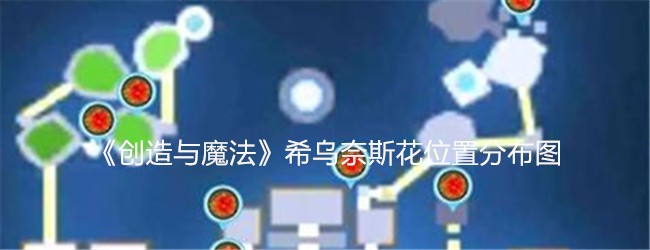 创造与魔法希乌奈斯花位置分布图-创造与魔法希乌奈斯花位置在哪