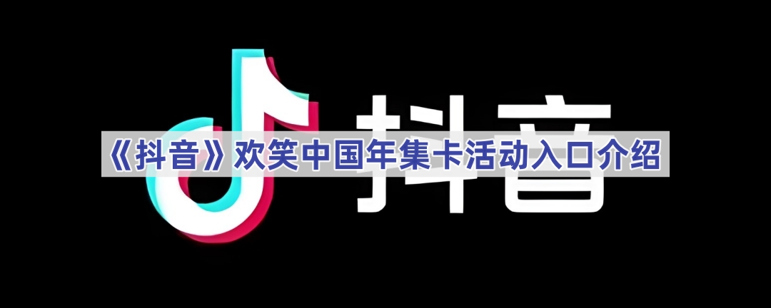 《抖音》欢笑中国年集卡活动入口介绍