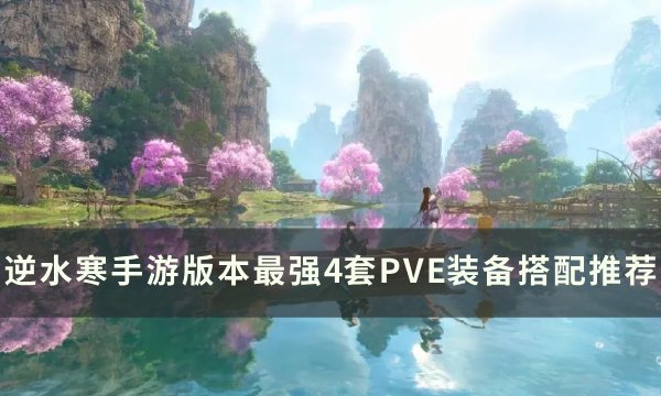 《逆水寒手游》版本最强PVE装备怎么搭配 版本最强4套PVE装备搭配推荐