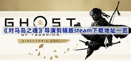 《对马岛之魂》导演剪辑版steam下载地址一览