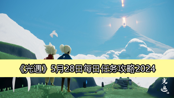 光遇5月28日每日任务攻略2024-2024光遇5.28任务怎么完成