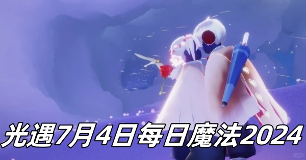 光遇7月4日每日魔法2024-光遇7月4日每日魔法怎么获得