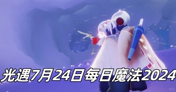 光遇7月24日每日魔法2024-光遇7月24日每日魔法是怎样的