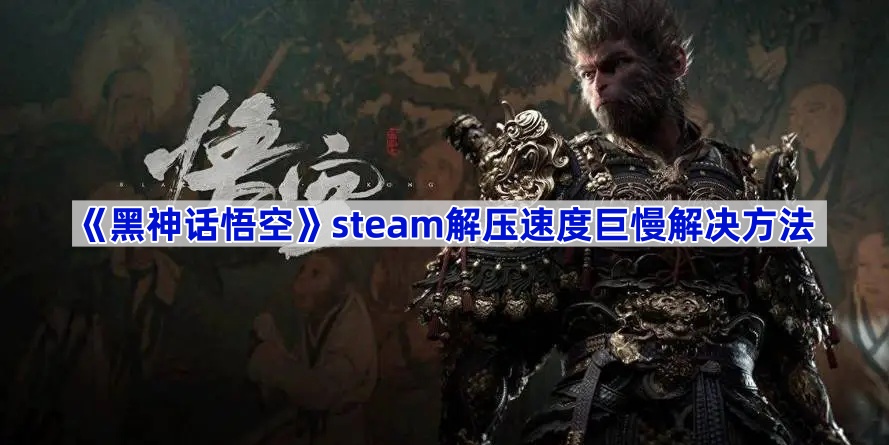 《黑神话悟空》steam解压速度巨慢解决方法