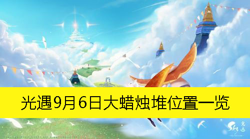 光遇9月6日大蜡烛堆位置一览-光遇9月6日大蜡烛堆在哪