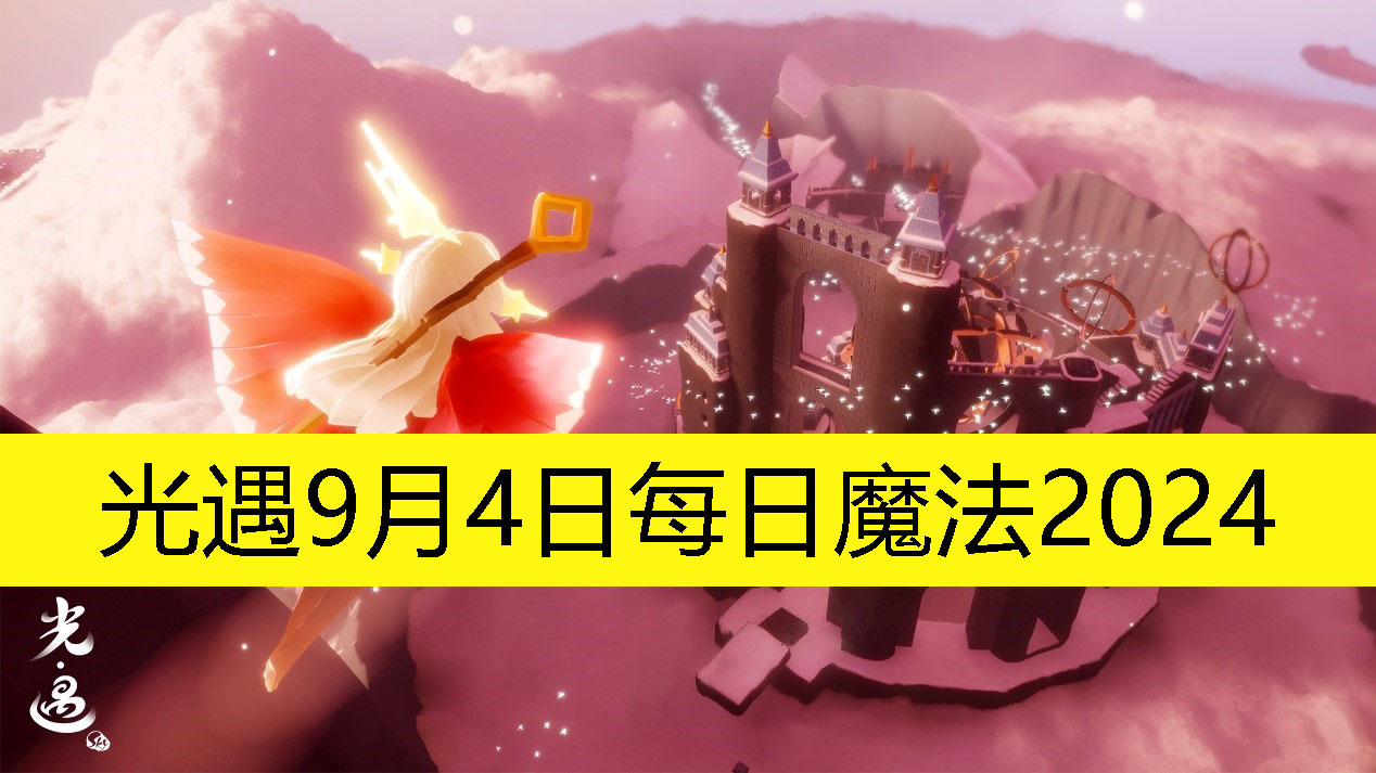 光遇9月4日每日魔法2024-光遇9月4日每日魔法是怎样的