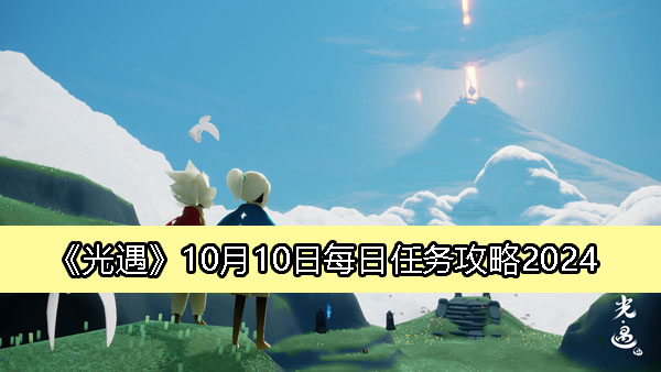 光遇10月10日每日任务攻略2024-光遇每日任务怎么做2024.10.10