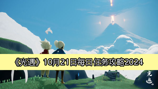 光遇10月21日每日任务攻略2024-光遇每日任务怎么做2024.10.21