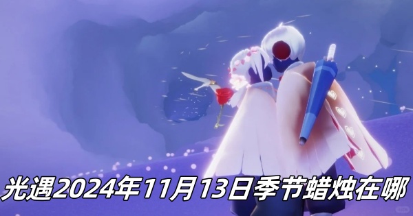 光遇2024年11月13日季节蜡烛位置一览-光遇2024年11月13日季节蜡烛在哪